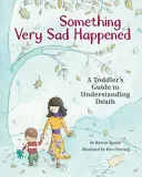 Es ist etwas sehr Trauriges passiert: Der Wegweiser für Kleinkinder zum Verständnis des Todes - Something Very Sad Happened: A Toddler's Guide to Understanding Death