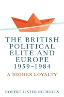 Die britische politische Elite und Europa, 1959-1984: Eine höhere Loyalität - The British political elite and Europe, 1959-1984: A higher loyalty