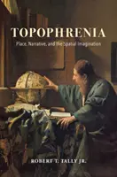 Topophrenie: Ort, Erzählung und die räumliche Vorstellungskraft - Topophrenia: Place, Narrative, and the Spatial Imagination
