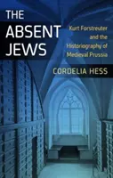 Die abwesenden Juden: Kurt Forstreuter und die Historiographie des mittelalterlichen Preußens - The Absent Jews: Kurt Forstreuter and the Historiography of Medieval Prussia