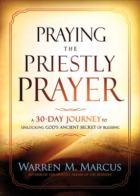 Das Priesterliche Gebet beten: Eine 30-tägige Reise zur Entschlüsselung von Gottes altem Geheimnis des Segens - Praying the Priestly Prayer: A 30-Day Journey to Unlocking God's Ancient Secret of Blessing