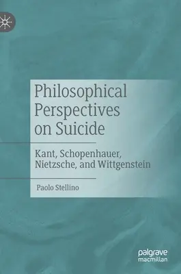 Philosophische Perspektiven auf den Selbstmord: Kant, Schopenhauer, Nietzsche und Wittgenstein - Philosophical Perspectives on Suicide: Kant, Schopenhauer, Nietzsche, and Wittgenstein