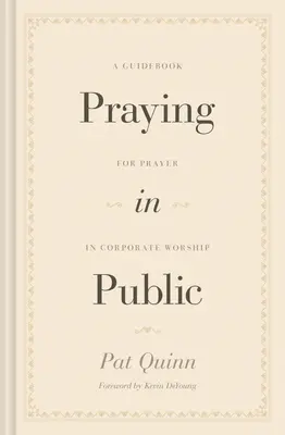 Beten in der Öffentlichkeit: Ein Leitfaden für das Gebet im Gemeindegottesdienst - Praying in Public: A Guidebook for Prayer in Corporate Worship