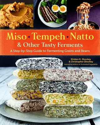 Miso, Tempeh, Natto und andere leckere Fermente: Eine Schritt-für-Schritt-Anleitung zum Fermentieren von Getreide und Bohnen - Miso, Tempeh, Natto & Other Tasty Ferments: A Step-By-Step Guide to Fermenting Grains and Beans