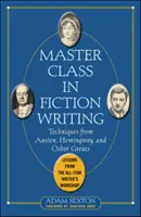 Meisterkurs im Schreiben von Belletristik: Techniken von Austen, Hemingway und anderen Großen: Lektionen aus dem All-Star Writer's Workshop - Master Class in Fiction Writing: Techniques from Austen, Hemingway, and Other Greats: Lessons from the All-Star Writer's Workshop