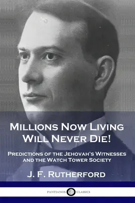 Millionen, die jetzt leben, werden niemals sterben: Vorhersagen der Zeugen Jehovas und der Watch Tower Society - Millions Now Living Will Never Die!: Predictions of the Jehovah's Witnesses and the Watch Tower Society