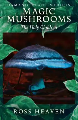 Schamanische Pflanzenheilkunde - Magische Pilze: Die heiligen Kinder - Shamanic Plant Medicine - Magic Mushrooms: The Holy Children