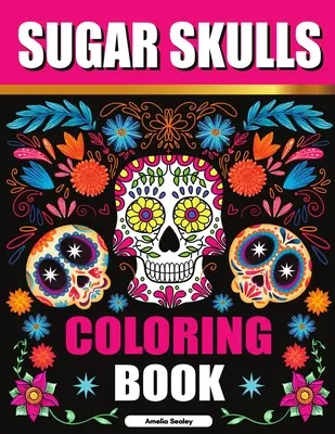 Sugar Skulls Malbuch: Sugar Skull Adult Coloring Books, Sugar Skull Coloring Pages for Relaxation and Stress Relief - Sugar Skulls Coloring Book: Sugar Skull Adult Coloring Books, Sugar Skull Coloring Pages for Relaxation and Stress Relief