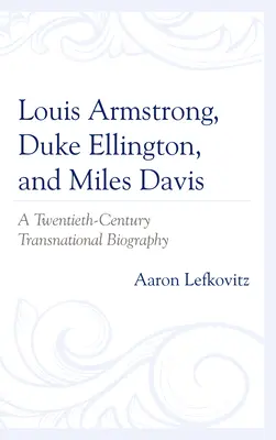 Louis Armstrong, Duke Ellington und Miles Davis: Eine transnationale Biographie des zwanzigsten Jahrhunderts - Louis Armstrong, Duke Ellington, and Miles Davis: A Twentieth-Century Transnational Biography