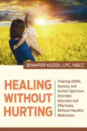 Heilen ohne zu verletzen: Adhd, Apraxie und Autismus-Spektrum-Störungen natürlich und effektiv ohne schädliche Medikamente behandeln - Healing Without Hurting: Treating Adhd, Apraxia and Autism Spectrum Disorders Naturally and Effectively Without Harmful Medications