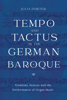 Tempo und Tactus im deutschen Barock: Abhandlungen, Partituren und die Aufführung von Orgelmusik - Tempo and Tactus in the German Baroque: Treatises, Scores, and the Performance of Organ Music