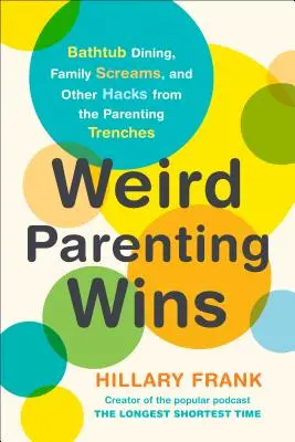 Seltsame Elternschaft gewinnt: Essen in der Badewanne, Familienschreie und andere Tricks aus dem Erziehungsalltag - Weird Parenting Wins: Bathtub Dining, Family Screams, and Other Hacks from the Parenting Trenches