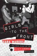 Mädchen an die Front: Die wahre Geschichte der Riot-Grrrl-Revolution - Girls to the Front: The True Story of the Riot Grrrl Revolution