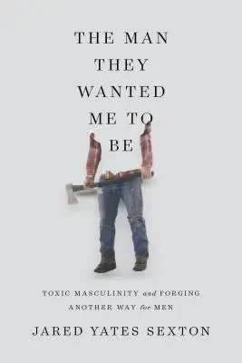 Der Mann, den sie aus mir machen wollten: Toxische Männlichkeit und eine selbstgemachte Krise - The Man They Wanted Me to Be: Toxic Masculinity and a Crisis of Our Own Making