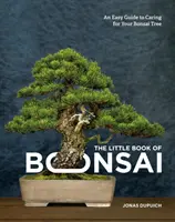 Das kleine Buch des Bonsai: Ein einfacher Leitfaden für die Pflege Ihres Bonsai-Baums - The Little Book of Bonsai: An Easy Guide to Caring for Your Bonsai Tree