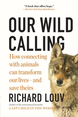 Unsere wilde Berufung: Wie die Verbindung mit Tieren unser Leben verändern kann - und ihr Leben retten - Our Wild Calling: How Connecting with Animals Can Transform Our Lives--And Save Theirs