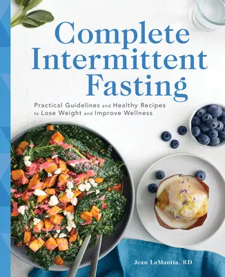 Vollständiges Intermittierendes Fasten: Praktische Richtlinien und gesunde Rezepte zum Abnehmen und für mehr Wohlbefinden - Complete Intermittent Fasting: Practical Guidelines and Healthy Recipes to Lose Weight and Improve Wellness