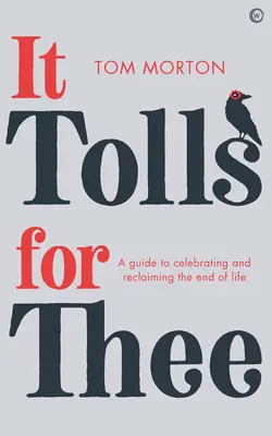 It Tolls for Thee: Ein Leitfaden zum Feiern und zur Wiedergewinnung des Lebensendes - It Tolls for Thee: A Guide to Celebrating and Reclaiming the End of Life