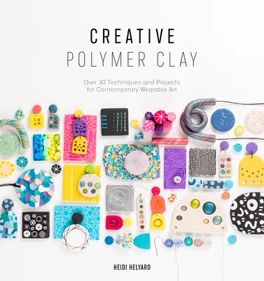 Kreativer Polymer-Ton: Über 30 Techniken und Projekte für zeitgenössische tragbare Kunst - Creative Polymer Clay: Over 30 Techniques and Projects for Contemporary Wearable Art