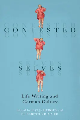 Umstrittene Selbste: Schreibendes Leben und deutsche Kultur - Contested Selves: Life Writing and German Culture