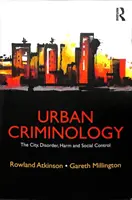 Kriminologie der Städte: Die Stadt, Unordnung, Schaden und soziale Kontrolle - Urban Criminology: The City, Disorder, Harm and Social Control