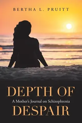 Die Tiefe der Verzweiflung: Das Tagebuch einer Mutter über Schizophrenie - Depth of Despair: A Mother's Journal on Schizophrenia