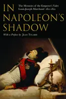 In Napoleons Schatten: Die Memoiren von Louis-Joseph Marchand, Kammerdiener und Freund des Kaisers 1811-1821 - In Napoleon's Shadow: The Memoirs of Louis-Joseph Marchand, Valet and Friend of the Emperor 1811-1821