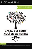 Para Qu Estoy Aqu En La Tierra? Gua de Estudio: Seis Sesiones Para Grupos Pequeos O Para Estudios Individuales = What on Earth Am I Here For? Stu