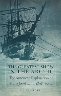 Die größte Show in der Arktis, Band 82: Die amerikanische Erforschung von Franz Josef Land, 1898-1905 - The Greatest Show in the Arctic, Volume 82: The American Exploration of Franz Josef Land, 1898-1905