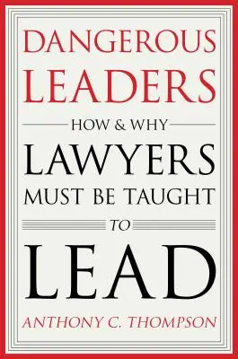 Gefährliche Führungspersönlichkeiten: Wie und warum Juristen lernen müssen, zu führen - Dangerous Leaders: How and Why Lawyers Must Be Taught to Lead