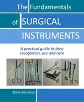 Die Grundlagen der chirurgischen Instrumente: Ein praktischer Leitfaden für ihre Erkennung, Verwendung und Pflege - The Fundamentals of Surgical Instruments: A Practical Guide to Their Recognition, Use and Care