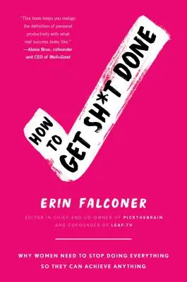 Wie man etwas zustande bringt: Warum Frauen aufhören müssen, alles zu tun, damit sie alles erreichen können - How to Get Sh*t Done: Why Women Need to Stop Doing Everything So They Can Achieve Anything