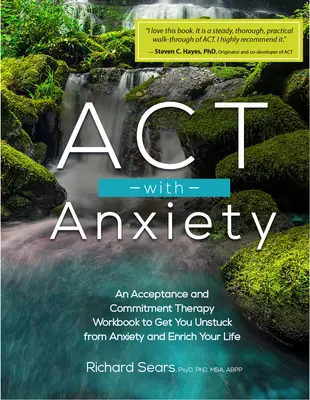 ACT mit Ängsten: Ein Arbeitsbuch zur Akzeptanz- und Commitment-Therapie, das Ihnen hilft, Ihre Angst loszuwerden und Ihr Leben zu bereichern - ACT with Anxiety: An Acceptance and Commitment Therapy Workbook to Get You Unstuck from Anxiety and Enrich Your Life