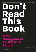 Don't Read This Book: Zeitmanagement für kreative Menschen - Don't Read This Book: Time Management for Creative People