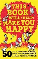 Dieses Buch wird Sie glücklich machen - 50 Wege, um Ruhe zu finden, Ihr Selbstvertrauen zu stärken und sich selbst zum Lächeln zu bringen - This Book Will (Help) Make You Happy - 50 Ways to Find Some Calm, Build Your Confidence and Make Yourself Smile