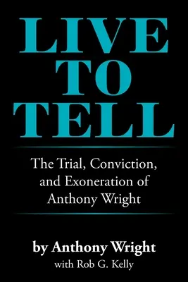 Live to Tell: Der Prozess, die Verurteilung und die Entlastung von Anthony Wright - Live to Tell: The Trial, Conviction, and Exoneration of Anthony Wright