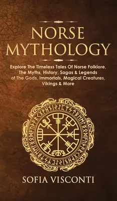 Nordische Mythologie: Erforschen Sie die zeitlosen Geschichten der nordischen Folklore, die Mythen, Geschichte, Sagen und Legenden der Götter, Unsterblichen, magischen Krea - Norse Mythology: Explore The Timeless Tales Of Norse Folklore, The Myths, History, Sagas & Legends of The Gods, Immortals, Magical Crea