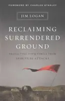 Übergebenen Boden zurückgewinnen: Schützen Sie Ihre Familie vor spirituellen Angriffen - Reclaiming Surrendered Ground: Protecting Your Family from Spiritual Attacks