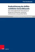 Concretization of the Tort Law General Clauses: A Comparative Legal Study Using the Example of the French, Polish, Swiss - Konkretisierung Der Deliktsrechtlichen Generalklauseln: Eine Rechtsvergleichende Untersuchung Am Beispiel Des Franzosischen, Polnischen, Schweizerisch