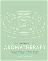 Aromatherapie - Nutzen Sie die Kraft der ätherischen Öle zur Entspannung, Regeneration und Revitalisierung - Aromatherapy - Harness the Power of Essential Oils to Relax, Restore, and Revitalise