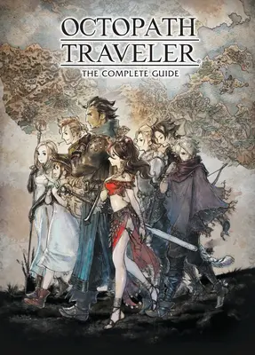 Octopath Traveler: Das vollständige Handbuch - Octopath Traveler: The Complete Guide