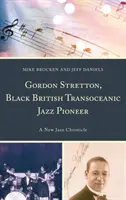 Gordon Stretton, schwarzer britischer transozeanischer Jazz-Pionier: Eine neue Jazz-Chronik - Gordon Stretton, Black British Transoceanic Jazz Pioneer: A New Jazz Chronicle