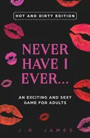 Ich habe noch nie... Ein aufregendes und sexy Spiel für Erwachsene: Heiße und schmutzige Ausgabe - Never Have I Ever... An Exciting and Sexy Game for Adults: Hot and Dirty Edition