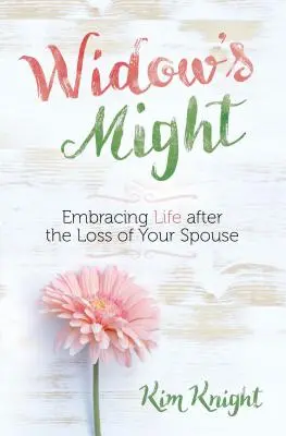 Die Macht der Witwe: Das Leben nach dem Verlust des Ehepartners umarmen - Widow's Might: Embracing Life After the Loss of Your Spouse