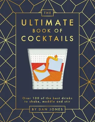 Das ultimative Buch der Cocktails: Über 100 der besten Drinks zum Schütteln, Muddeln und Rühren - The Ultimate Book of Cocktails: Over 100 of Best Drinks to Shake, Muddle and Stir