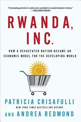 Rwanda, Inc: Wie ein zerstörtes Land zu einem Wirtschaftsmodell für die Entwicklungsländer wurde - Rwanda, Inc.: How a Devastated Nation Became an Economic Model for the Developing World