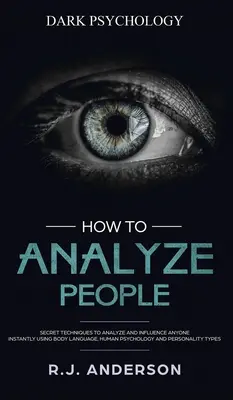 Wie man Menschen analysiert: Dunkle Psychologie - Geheime Techniken zum Analysieren und Beeinflussen von Menschen mit Hilfe von Körpersprache, menschlicher Psychologie und Persönlichkeit - How to Analyze People: Dark Psychology - Secret Techniques to Analyze and Influence Anyone Using Body Language, Human Psychology and Personal