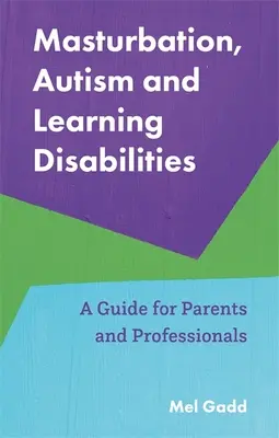 Masturbation, Autismus und Lernschwierigkeiten: Ein Leitfaden für Eltern und Fachleute - Masturbation, Autism and Learning Disabilities: A Guide for Parents and Professionals