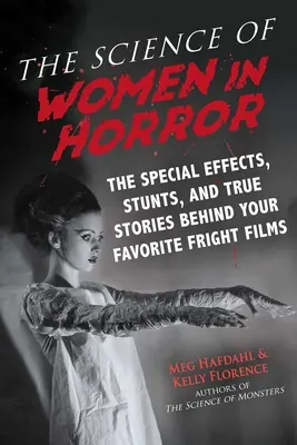 Die Wissenschaft der Frauen im Horror: Die Spezialeffekte, Stunts und wahren Geschichten hinter Ihren Lieblingsgruselfilmen - The Science of Women in Horror: The Special Effects, Stunts, and True Stories Behind Your Favorite Fright Films