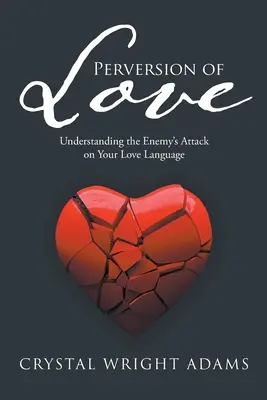 Perversion der Liebe: Den Angriff des Feindes auf Ihre Liebessprache verstehen - Perversion of Love: Understanding the Enemy's Attack on Your Love Language